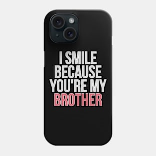 I Smile Because You're My Brother Gift For Brother Phone Case