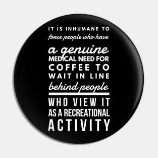 It is inhumane to force people who have a genuine medical need for coffee to wait in line behind people who view it as a recreational activity Pin