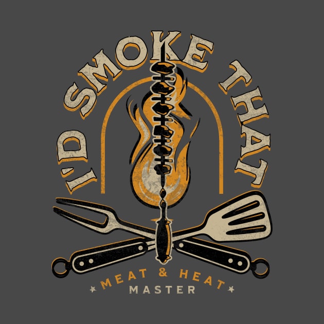 I'd Smoke That. Meat and Heat Master by Words Fail Me