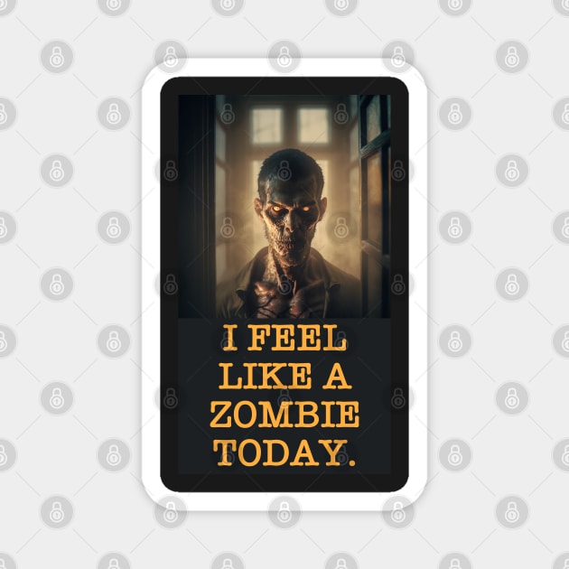 I FEEL LIKE A ZOMBIE TODAY. Magnet by baseCompass