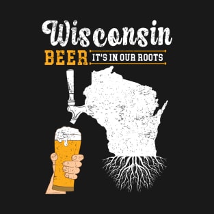 Wisconsin Beer it's in our roots T-Shirt