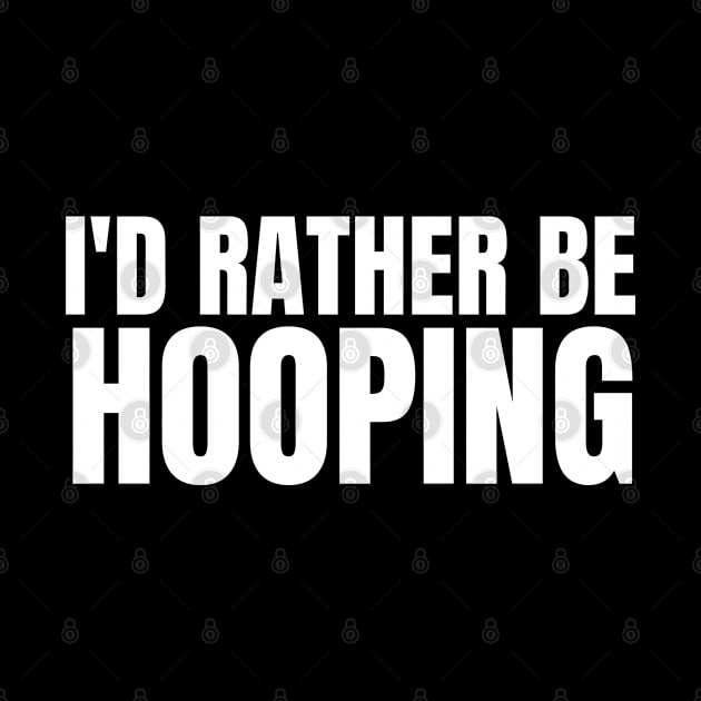 I'd Rather Be Hooping by HobbyAndArt