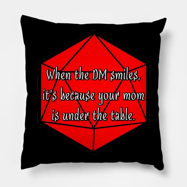 When the DM Smiles, It's Because Your Mom is Under the Table. Pillow by robertbevan