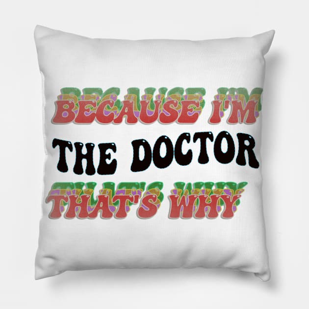 BECAUSE I'M THE DOCTOR : THATS WHY Pillow by elSALMA