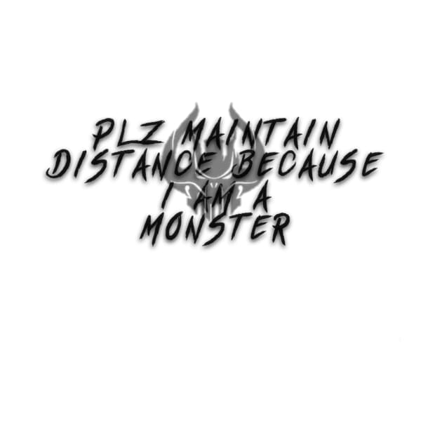 Plz Maintain Distance Because I Am A Monster by Say3mon