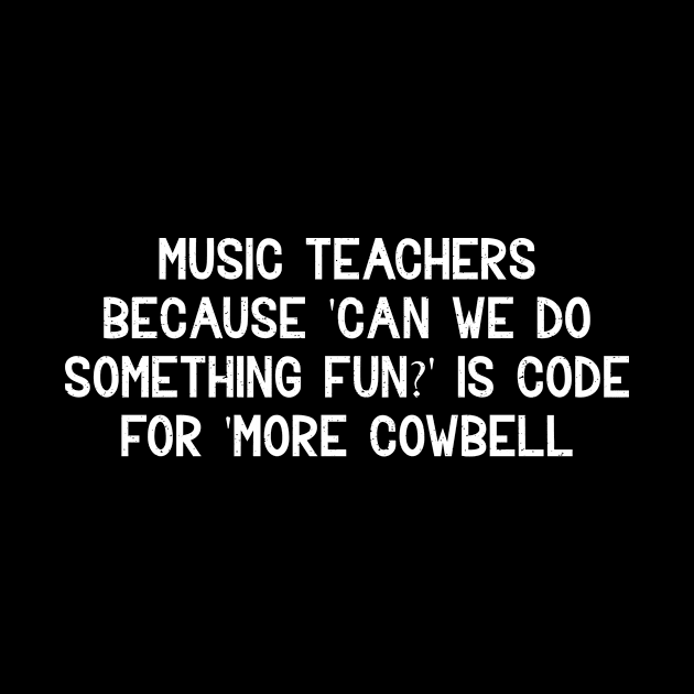 Music teachers Because 'Can we do something fun?' by trendynoize