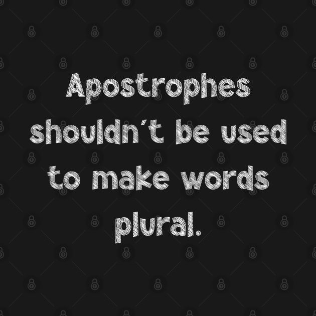 Apostrophes shouldn't be used to make words plural, National Grammar Day, Teacher Gift, Child Gift, Grammar Police, Grammar Nazi, Grammar by DivShot 