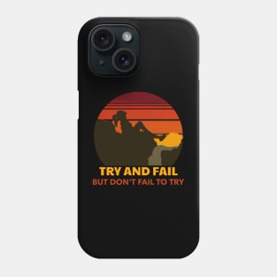 Try and Fail But Don't Fail To Try Phone Case