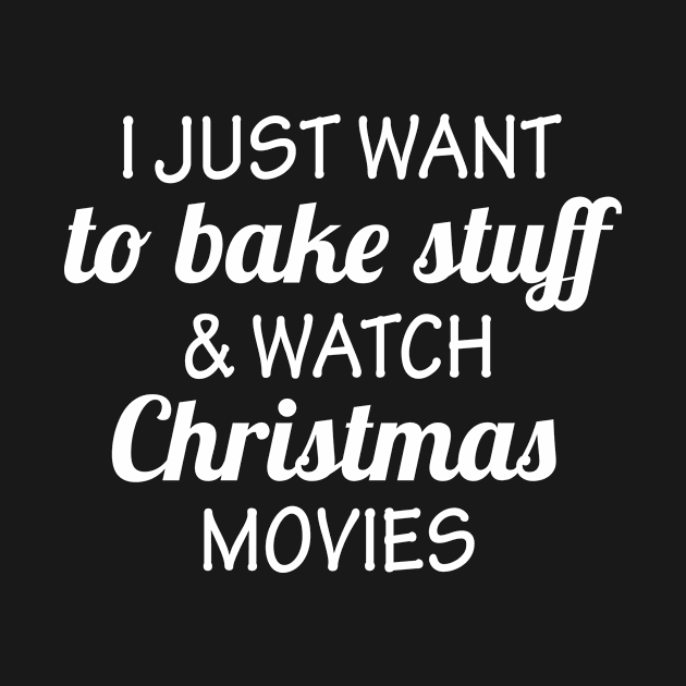 I Just Want To Bake Stuff and Watch Christmas Movies by martinroj