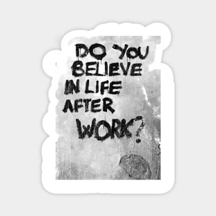 Do you believe in life after work? Magnet