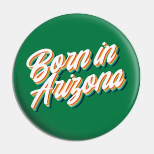 Born In Arizona - 80's Retro Style Typographic Design Pin