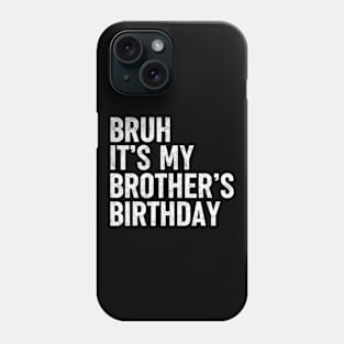 Bruh It's My Brother's Birthday Funny Sarcastic Sister Phone Case