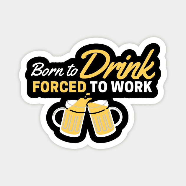 Beer Love! Born to Drink, Forced to Work Magnet by ballhard