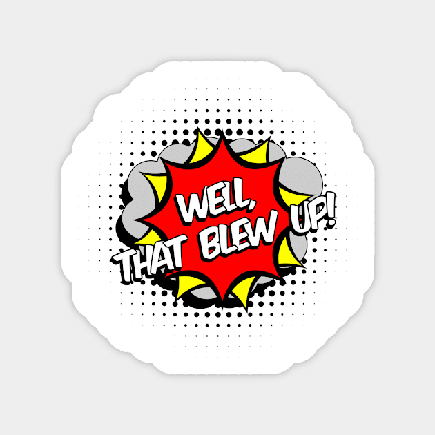 Well that blew up, cartoon, comic graphic Magnet by TyneDesigns