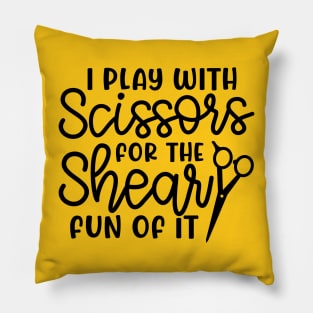 I Play With Scissors For The Shear Fun Of It Hairstylist Funny Pillow