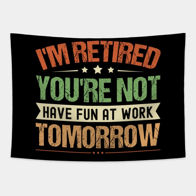 I'm Retired You're Not Have Fun At Work Tomorrow, Funny Retirement, Tapestry by Crimson Leo Designs