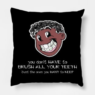You Don't Have To Brush All Your Teeth, Just The Ones You Want To Keep Pillow
