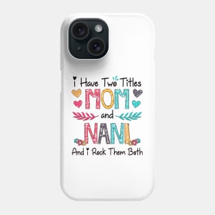 I Have Two Titles Mom And Nani And I Rock Them Both Wildflower Happy Mother's Day Phone Case