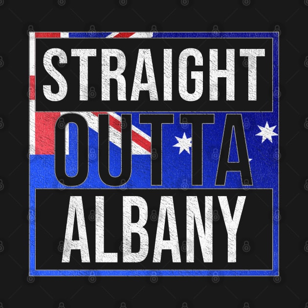 Straight Outta Albany - Gift for Australian From Albany in Western Australia Australia by Country Flags