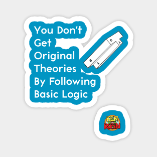 You Don't Get Original Theories By Following Basic Logic Magnet