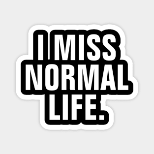 I Miss Normal Life - White Text Magnet