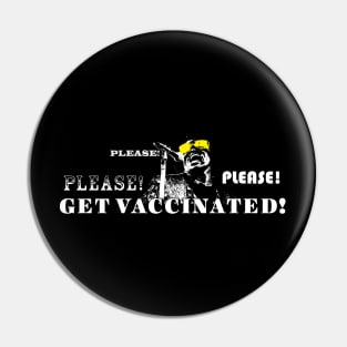 Please! Please! Please Get Vaccinated (White Lettering) Pin