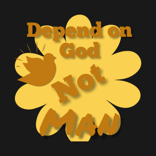 Depend on God not man T-Shirt