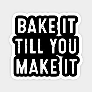 Bake It Till You Make It Magnet