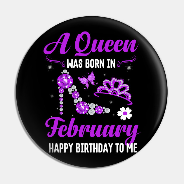 A Queen Was Born In February Happy Birthday To Me February Birthday Gift For Women Pin Teepublic A Queen Was Born In February Happy Birthday To Me February Birthday Gift For Women Pin Teepublic