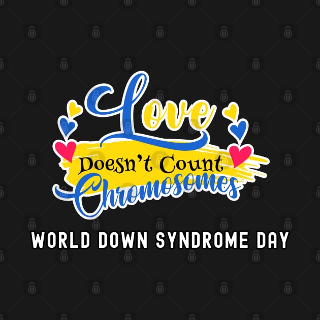 Love doesnt count chromosomes - World down syndrome day by DesignerDeskStd