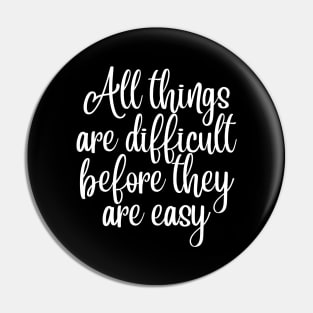 All Things Are Difficult Before They Are Easy. Motivating Life Quote. Pin