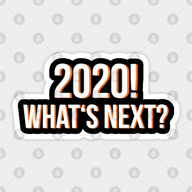 2020 Whats Next 2020 Memes Sticker Teepublic