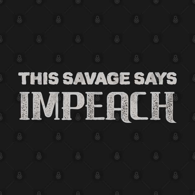 Savage Say IMPEACH by StarkCade