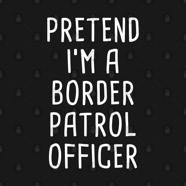 Pretend I'm A Border Patrol Officer Halloween Costume by tobzz