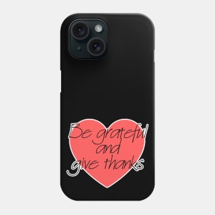 Be Grateful And Give Thanks Phone Case