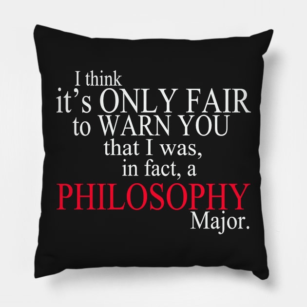 I Think It’s Only Fair To Warn You That I Was, In Fact, A Philosophy Major Pillow by delbertjacques