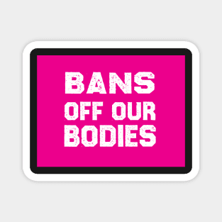 Bans Off Our Bodies Magnet