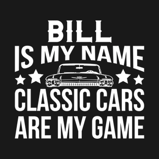 Bill Is My Name Classic Cars Are My Game T-Shirt