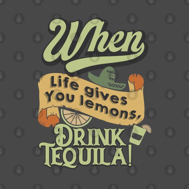 When life gives you lemons, drink tequila. by TEEPOINTER