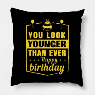 You look younger than ever! Happy birthday Pillow