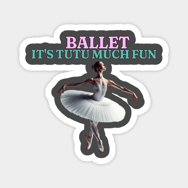 Ballet It's Tutu Much Fun Magnet by Jo Palmer