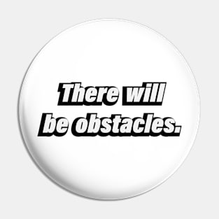 There will be obstacles Pin