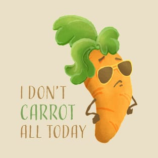 I don't CARROT all today - Vegitudes T-Shirt