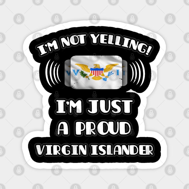 I'm Not Yelling I'm A Proud Virgin Islander - Gift for Virgin Islander With Roots From Virgin Islands Magnet by Country Flags