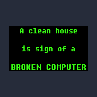 a clean house is sign of broken computer T-Shirt