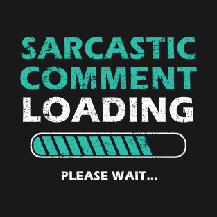 Sarcastic Comment Loading Please Wait Funny Sarcastic Saying T-Shirt