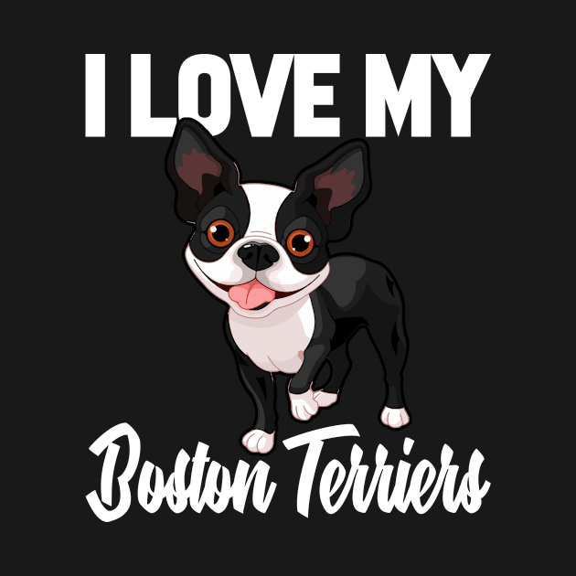 I Love My Boston terriers Shirt Funny Gift for Men Women Kid by HouldingAlastairss