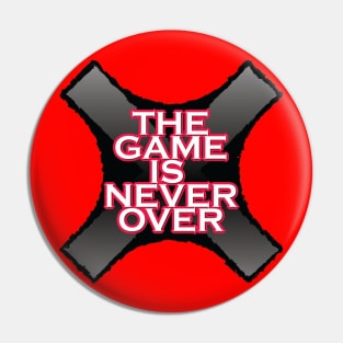 THE GAME IS NEVER OVER Pin