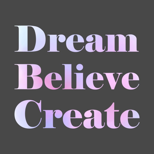 Dream Believe Create by makepeaceart