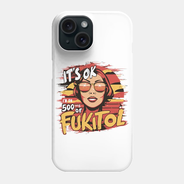 It’s OK, I’m on 500mg of Fukitol Phone Case by BobaTeeStore